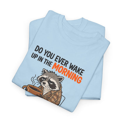 Funny Morning Raccoon T-Shirt — “Do You Ever Wake Up in the Morning and Just Think No” Coffee Tee