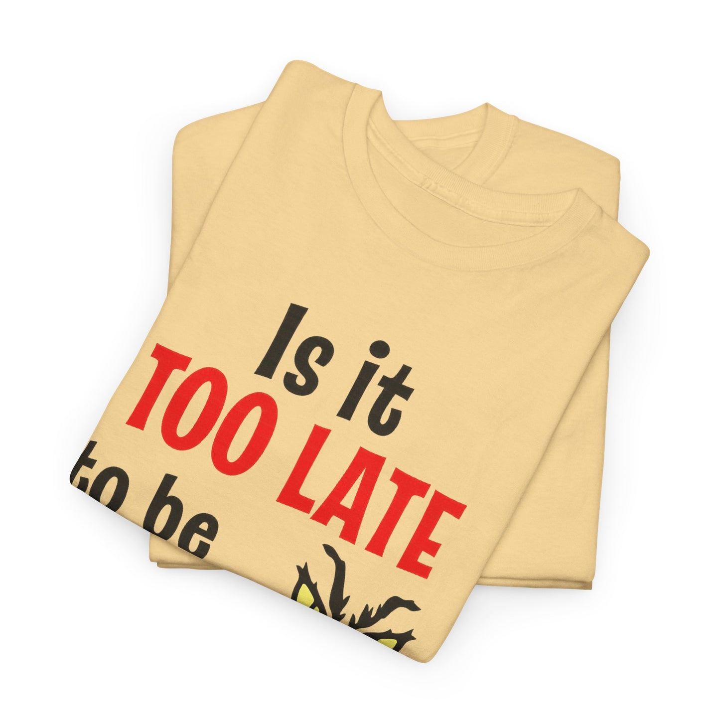 Is It Too Late To Be Good? Tee — Funny Grinch Holiday T-Shirt