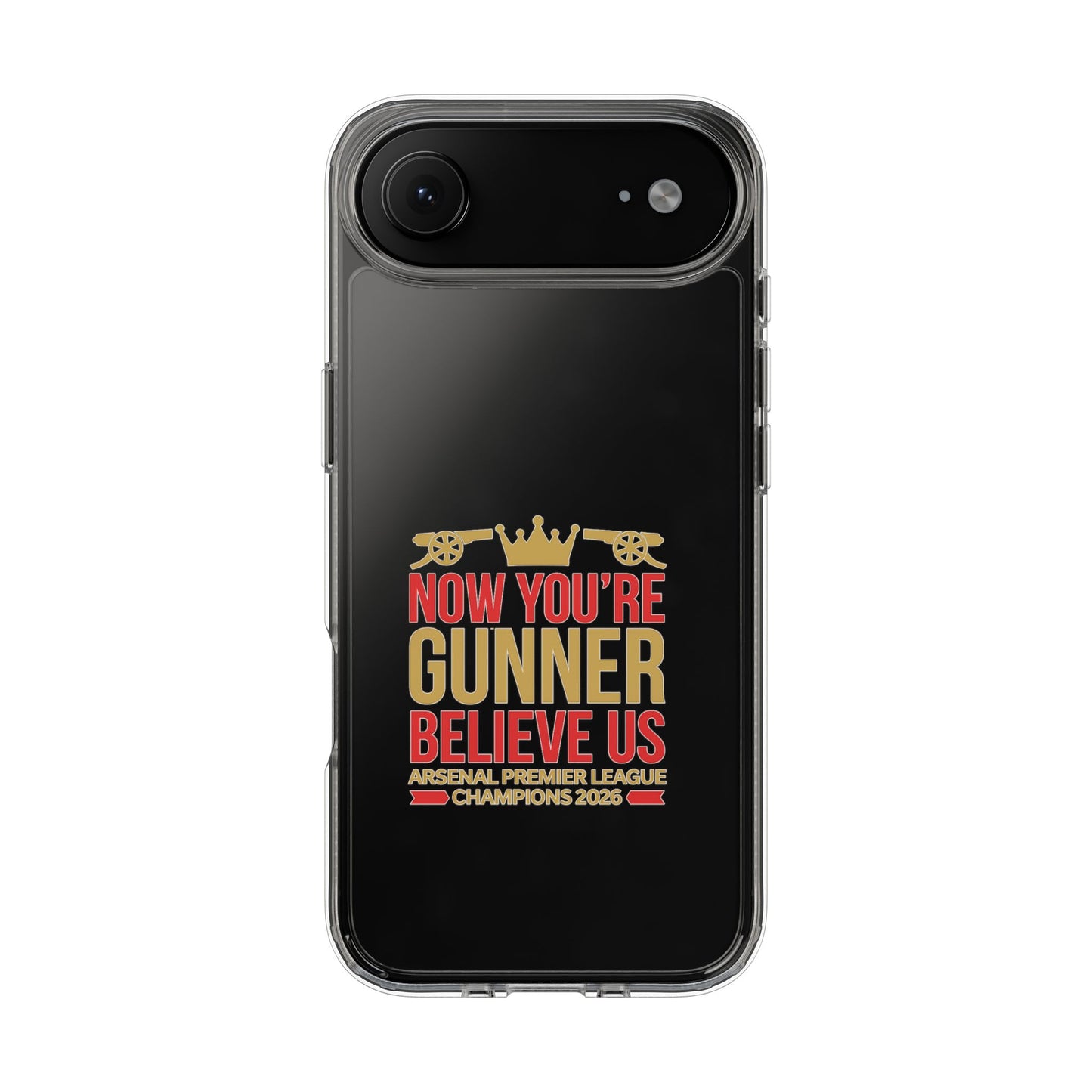 Phone Case — "Now You're Gunner Believe Us" Arsenal Champions Clear Case