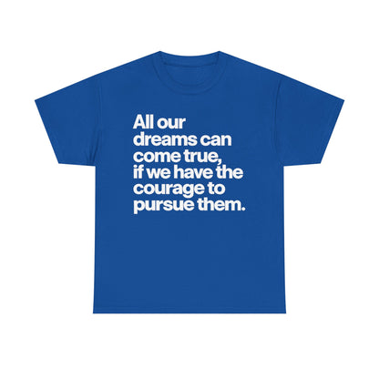 Inspirational Quote Tee — "All our dreams can come true, if we have the courage to pursue them."