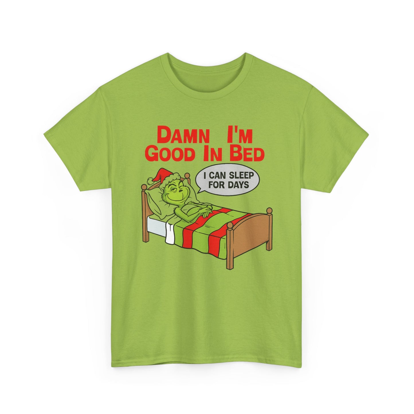 Grinch Funny Christmas Tee — "Damn I'm Good In Bed, I Can Sleep For Days"