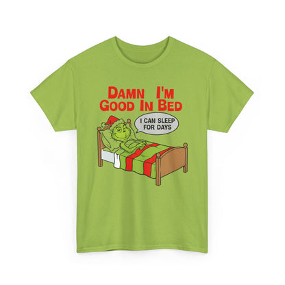 Grinch Funny Christmas Tee — "Damn I'm Good In Bed, I Can Sleep For Days"