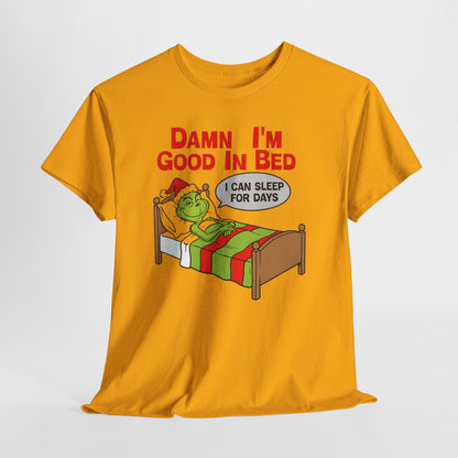 Grinch Funny Christmas Tee — "Damn I'm Good In Bed, I Can Sleep For Days"