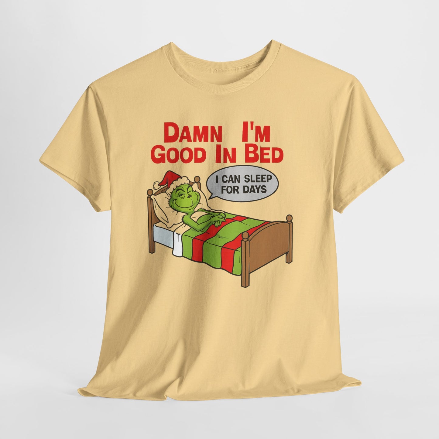 Grinch Funny Christmas Tee — "Damn I'm Good In Bed, I Can Sleep For Days"