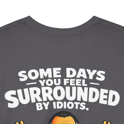 Funny Quote T-Shirt — "Some Days You Feel Surrounded By Idiots" Graphic Tee