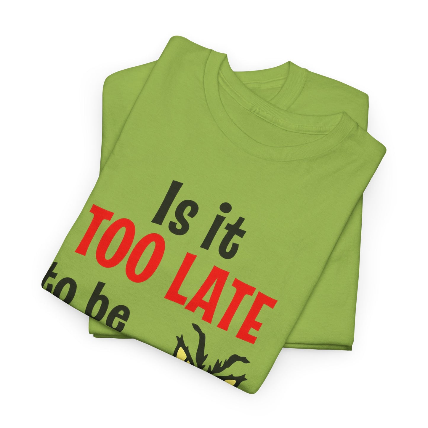 Is It Too Late To Be Good? Tee — Funny Grinch Holiday T-Shirt