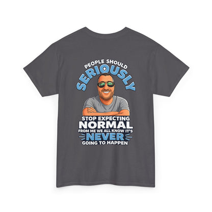 T‑Shirt — “People Should Seriously Stop Expecting Normal” Funny Graphic Tee