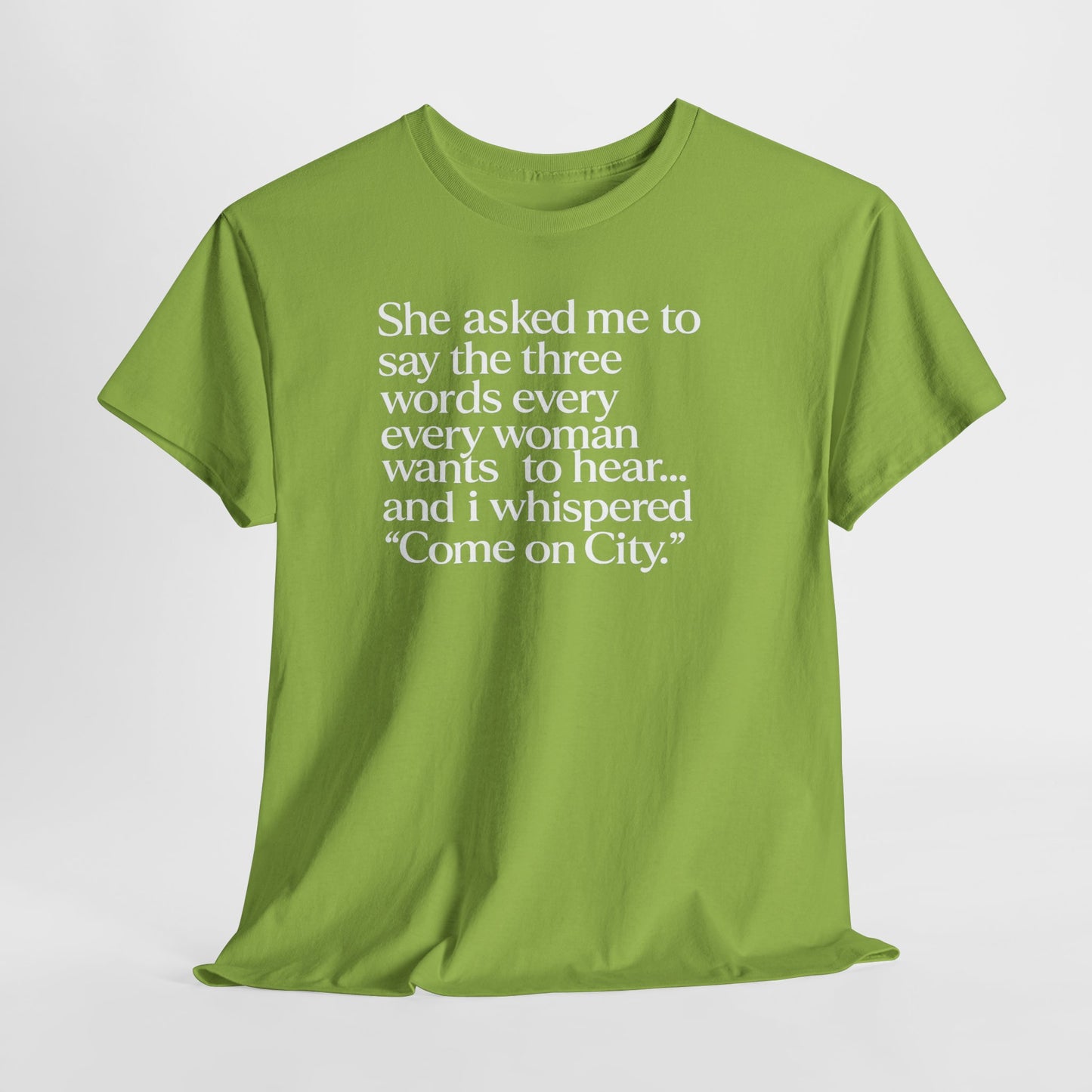 Graphic Tee — "She asked me to say the three words... Come on City."