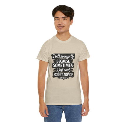 Funny Quote T-Shirt — "I Talk To Myself Because Sometimes I Just Need Expert Advice"