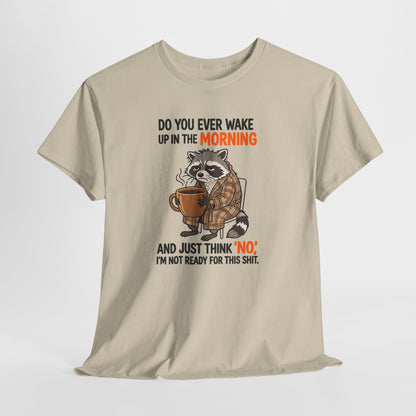 Funny Morning Raccoon T-Shirt — “Do You Ever Wake Up in the Morning and Just Think No” Coffee Tee