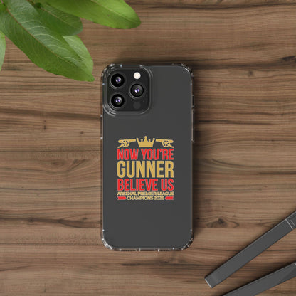 Phone Case — "Now You're Gunner Believe Us" Arsenal Champions Clear Case
