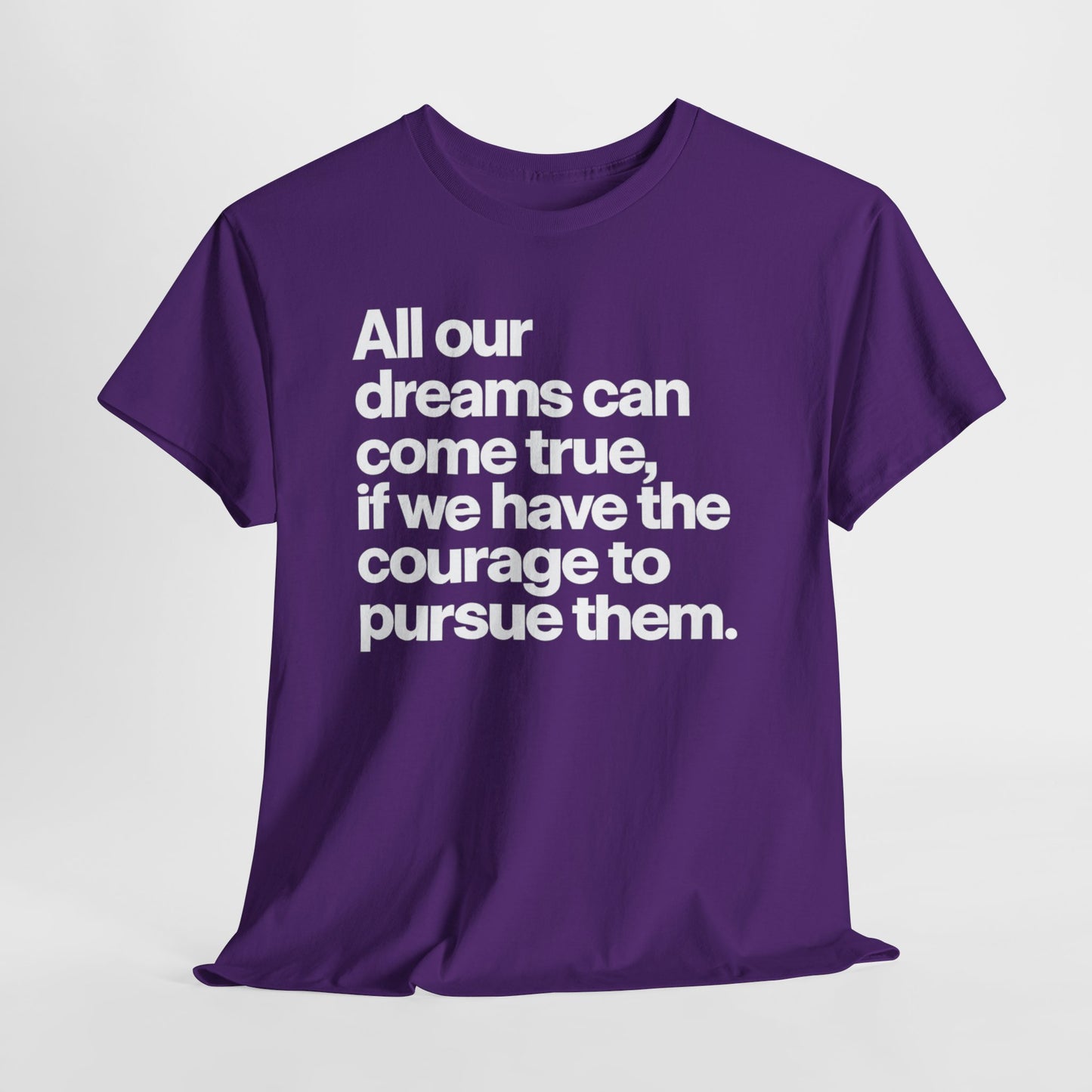 Inspirational Quote Tee — "All our dreams can come true, if we have the courage to pursue them."