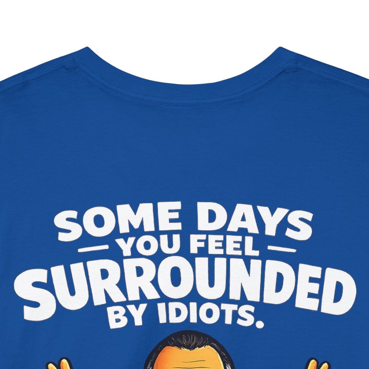Funny Quote T-Shirt — "Some Days You Feel Surrounded By Idiots" Graphic Tee
