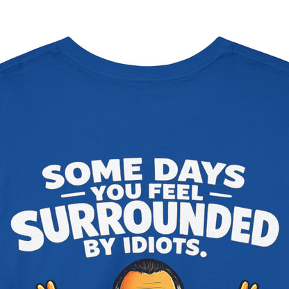 Funny Quote T-Shirt — "Some Days You Feel Surrounded By Idiots" Graphic Tee