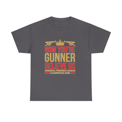 Now You're Gunner Believe Us T-Shirt — Arsenal Premier League Champions 2026 Fan Tee