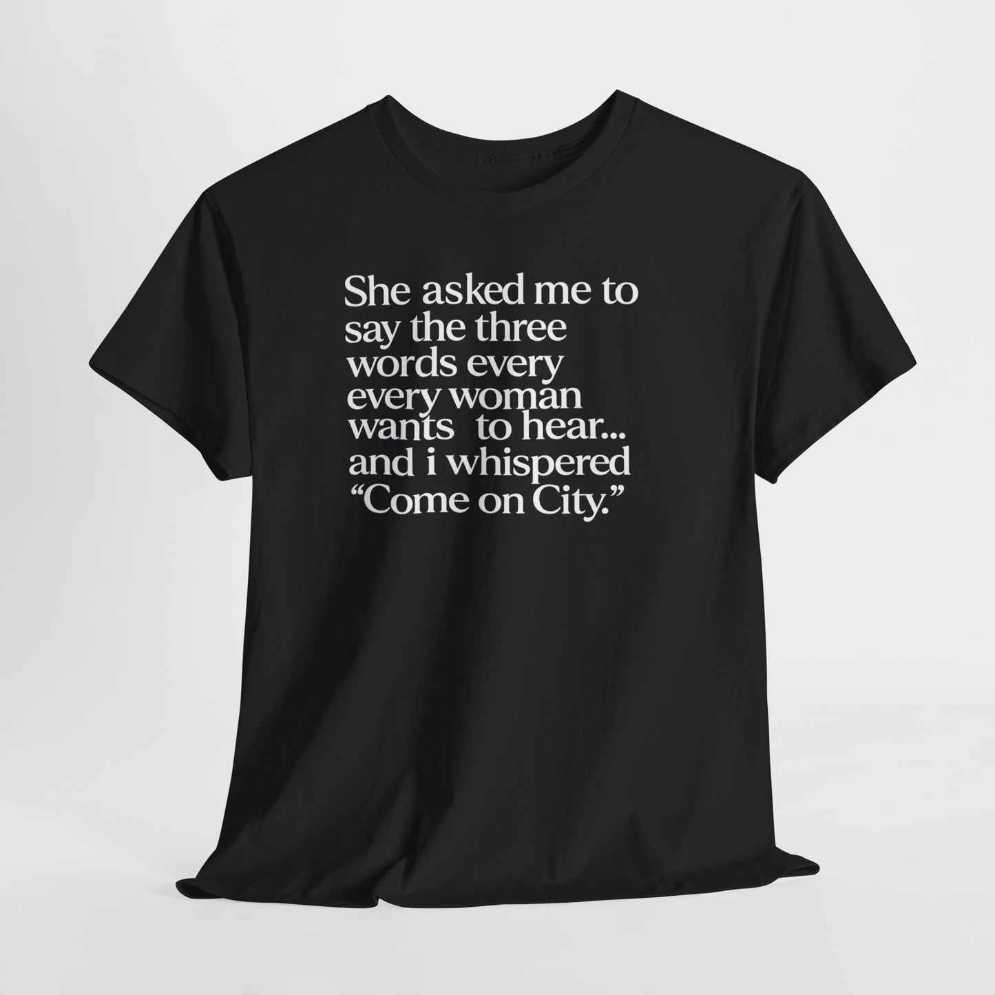 Graphic Tee — "She asked me to say the three words... Come on City."