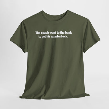 Tee — "The coach went to the bank to get his quarterback." Funny Football Quote Shirt