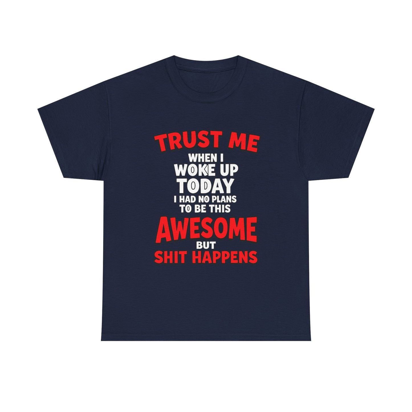 Funny Graphic Tee — "Trust Me I Woke Up Awesome But Shit Happens"