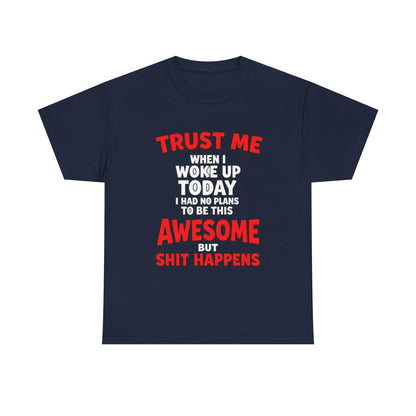 Funny Graphic Tee — "Trust Me I Woke Up Awesome But Shit Happens"