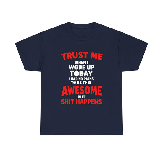 Funny Graphic Tee — "Trust Me I Woke Up Awesome But Shit Happens"
