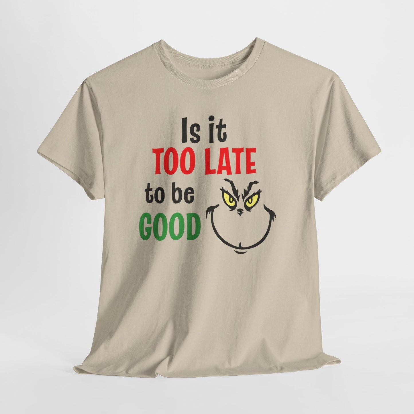 Is It Too Late To Be Good? Tee — Funny Grinch Holiday T-Shirt