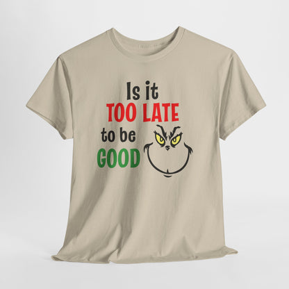 Is It Too Late To Be Good? Tee — Funny Grinch Holiday T-Shirt