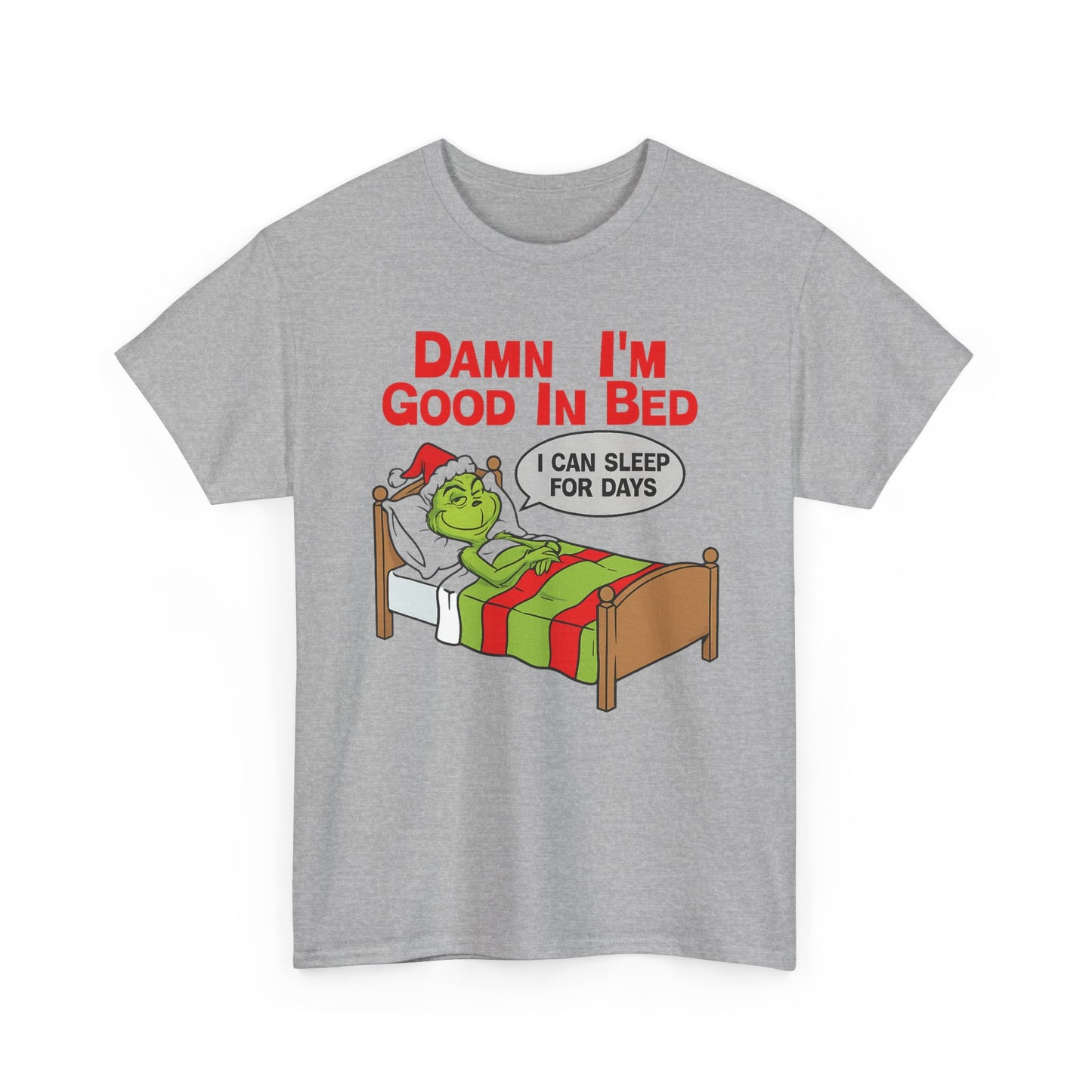 Grinch Funny Christmas Tee — "Damn I'm Good In Bed, I Can Sleep For Days"