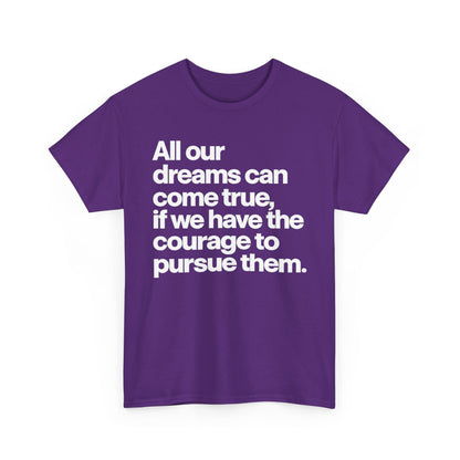 Inspirational Quote Tee — "All our dreams can come true, if we have the courage to pursue them."