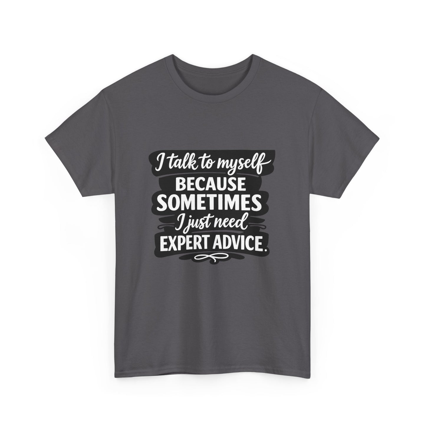 Funny Quote T-Shirt — "I Talk To Myself Because Sometimes I Just Need Expert Advice"