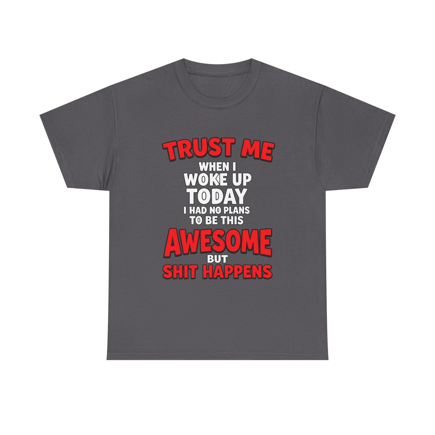Funny Graphic Tee — "Trust Me I Woke Up Awesome But Shit Happens"