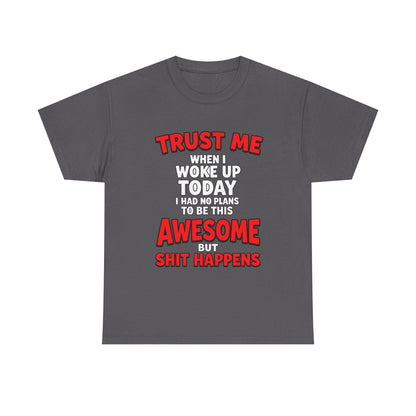 Funny Graphic Tee — "Trust Me I Woke Up Awesome But Shit Happens"