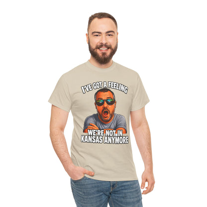 T-Shirt — "I’ve Got a Feeling We’re Not in Kansas Anymore" Graphic Tee
