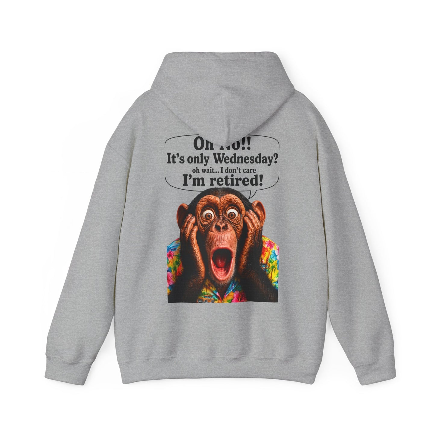 Retired Life Hoodie – "Oh wow!! It’s only Wednesday? oh well... I don’t care I’m retired!"