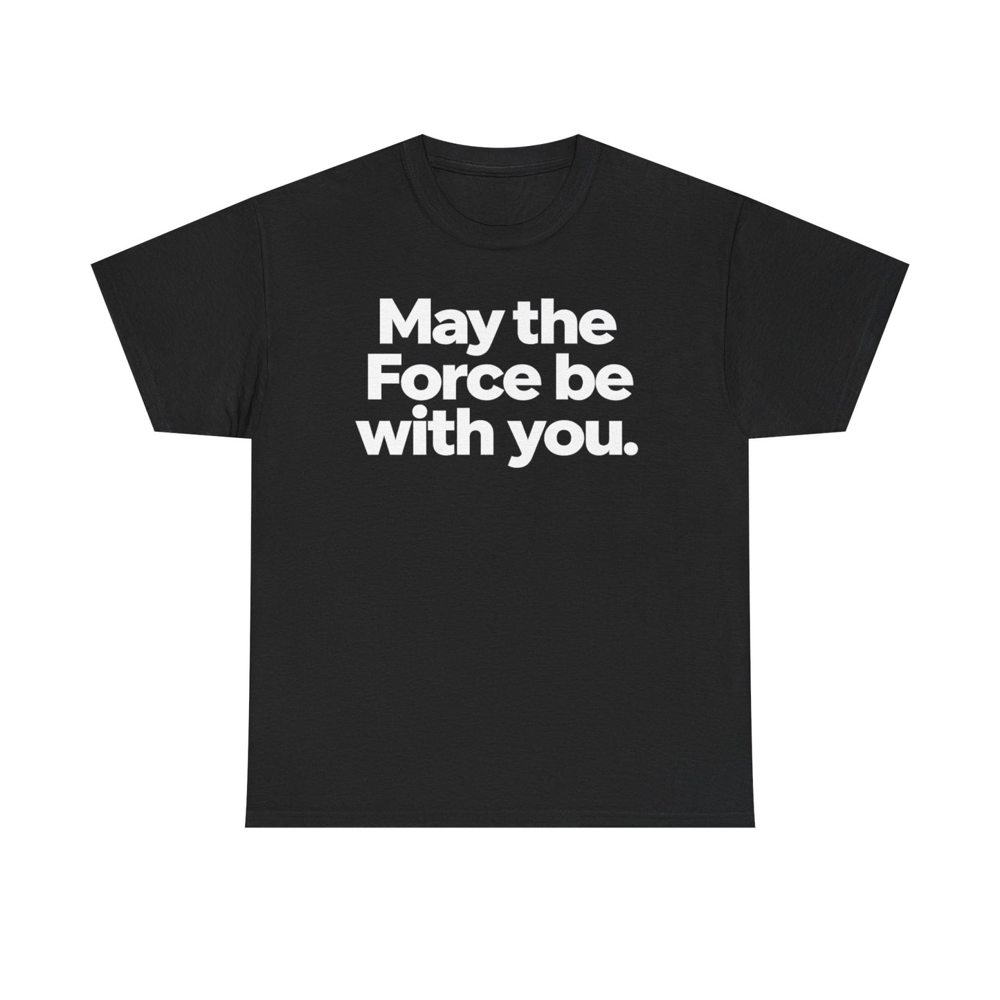 May the Force Be With You T‑Shirt