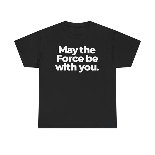 May the Force Be With You T‑Shirt
