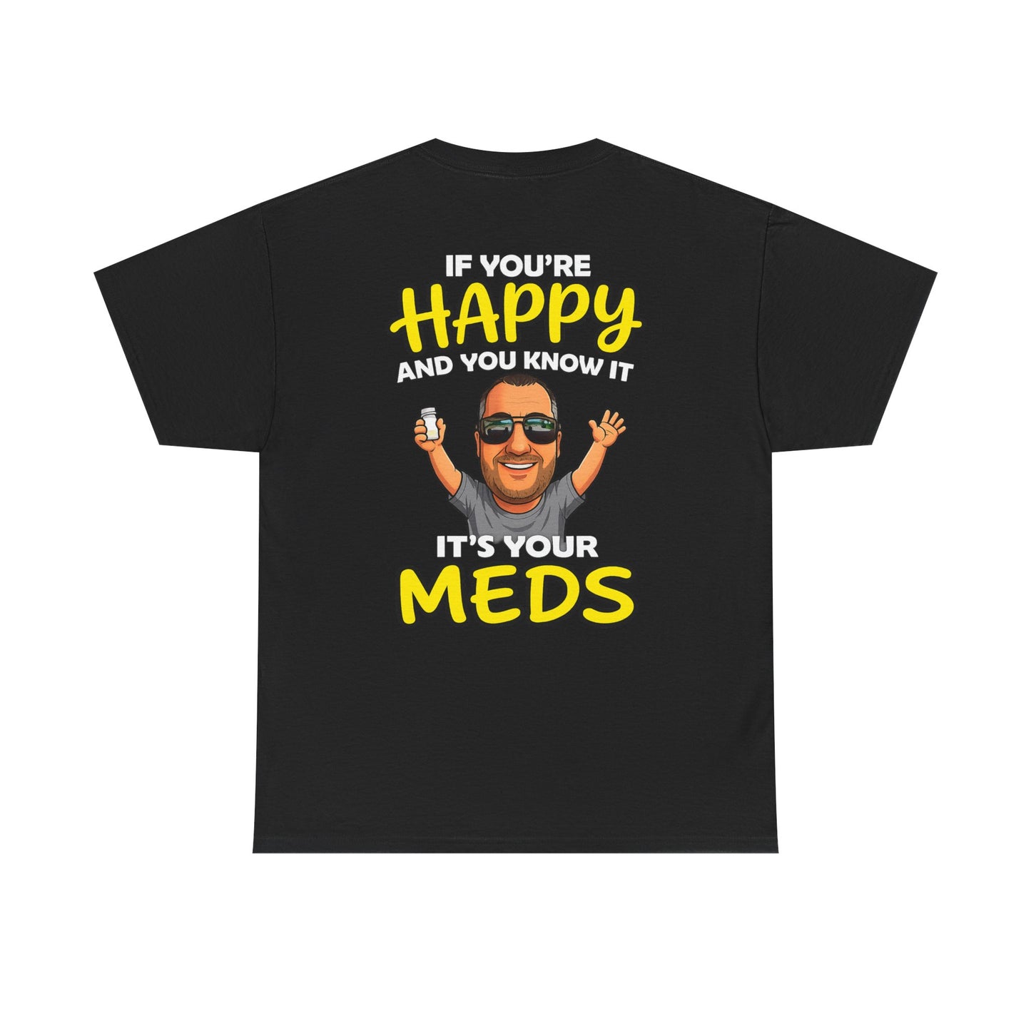 If You're Happy And You Know It It's Your Meds Tee