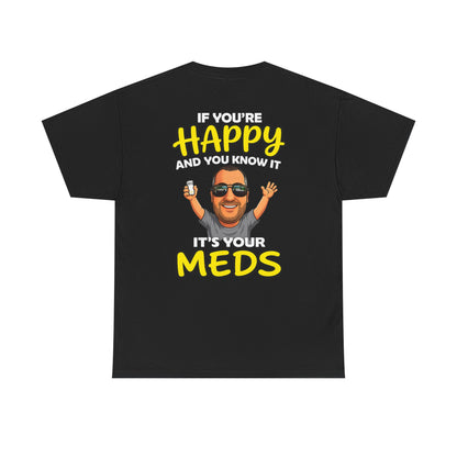 If You're Happy And You Know It It's Your Meds Tee