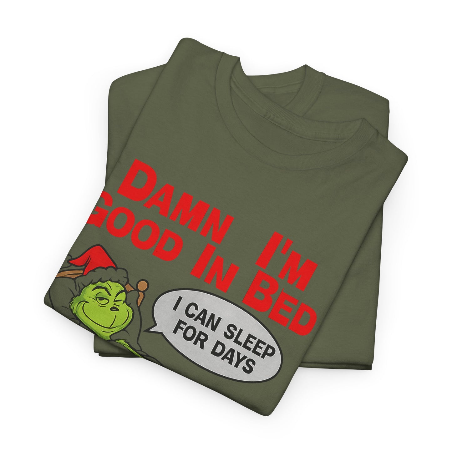 Grinch Funny Christmas Tee — "Damn I'm Good In Bed, I Can Sleep For Days"