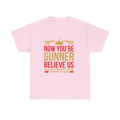 Now You're Gunner Believe Us T-Shirt — Arsenal Premier League Champions 2026 Fan Tee