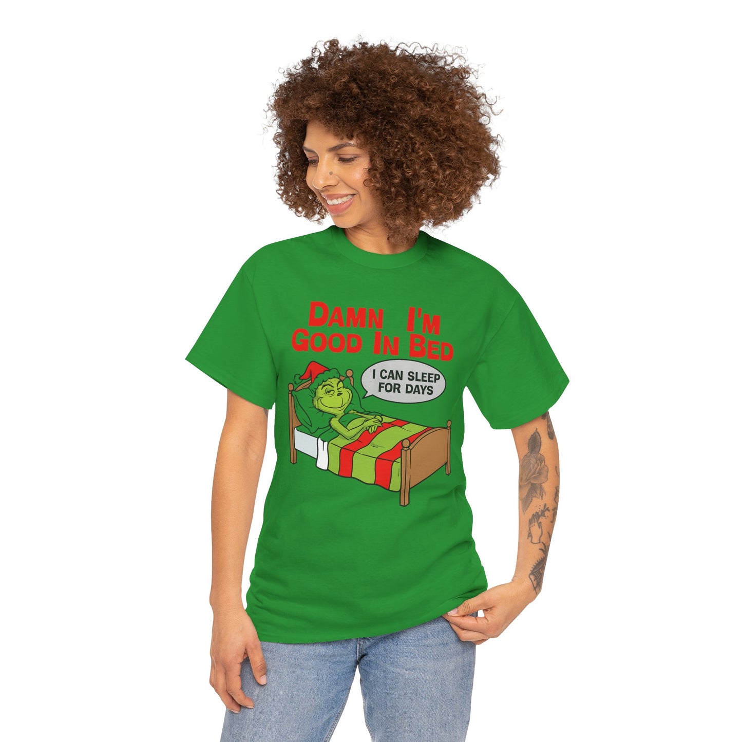 Grinch Funny Christmas Tee — "Damn I'm Good In Bed, I Can Sleep For Days"