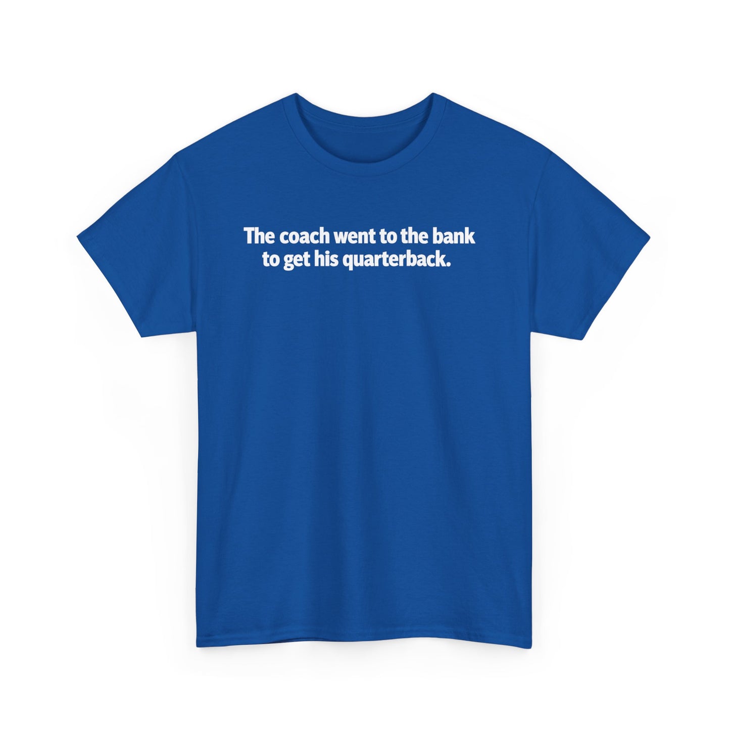 Tee — "The coach went to the bank to get his quarterback." Funny Football Quote Shirt