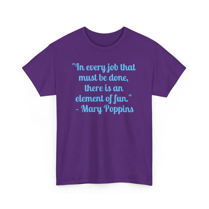 Mary Poppins Quote T-Shirt — "In every job that must be done, there is an element of fun."