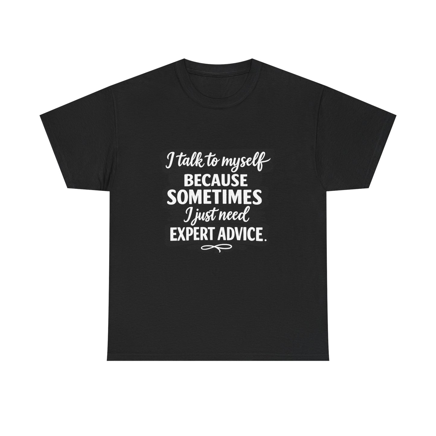 Funny Quote T-Shirt — "I Talk To Myself Because Sometimes I Just Need Expert Advice"