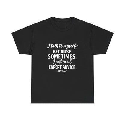Funny Quote T-Shirt — "I Talk To Myself Because Sometimes I Just Need Expert Advice"
