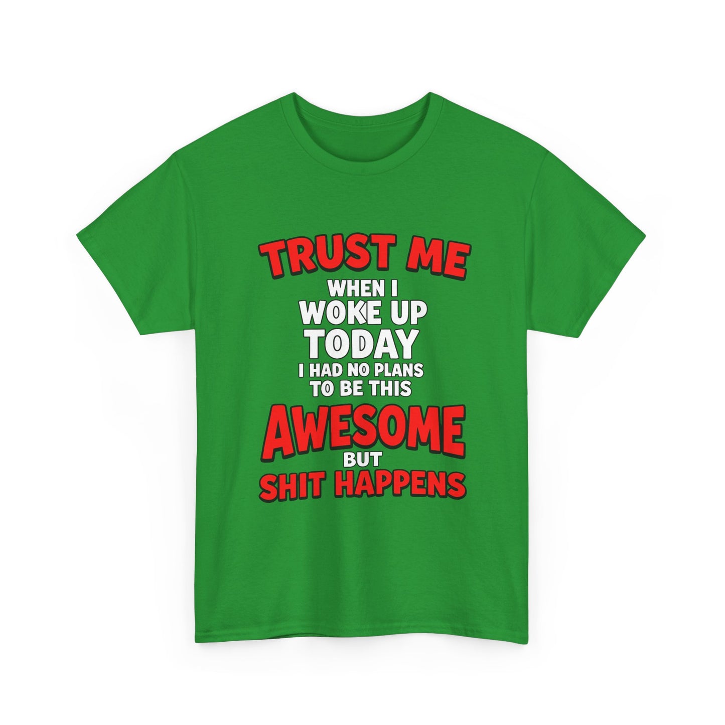 Funny Graphic Tee — "Trust Me I Woke Up Awesome But Shit Happens"