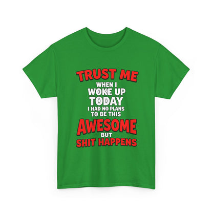 Funny Graphic Tee — "Trust Me I Woke Up Awesome But Shit Happens"