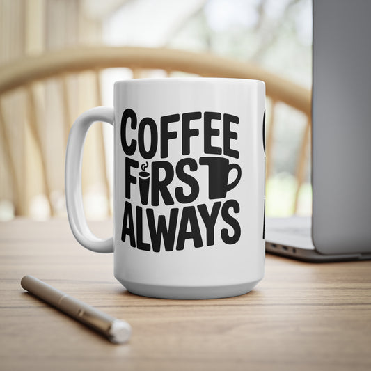 Coffee First Always Mug — Ceramic Coffee Cup (11oz, 15oz)