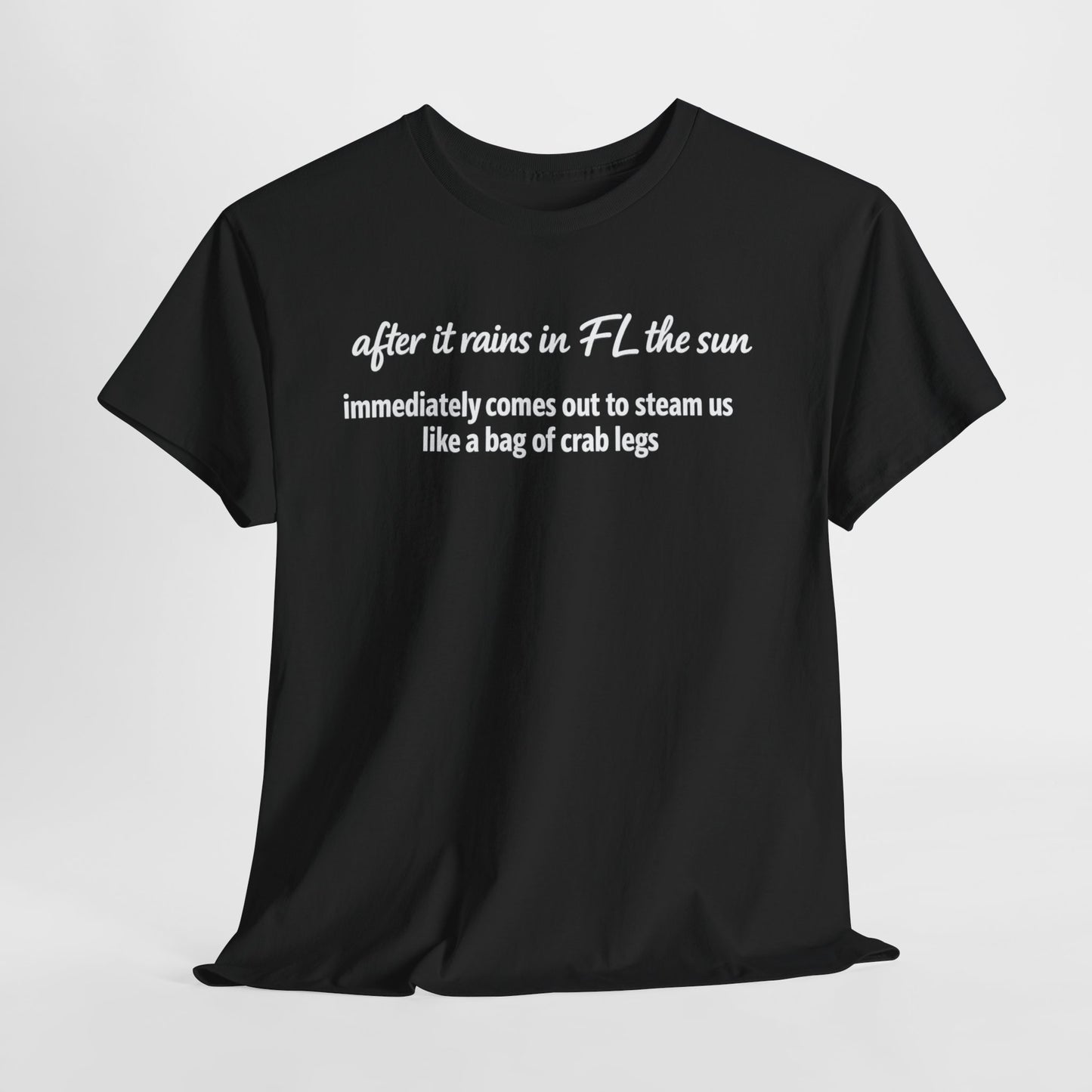 Florida Heat Tee — "after it rains in FL the sun immediately comes out to steam us like a bag of crab legs"