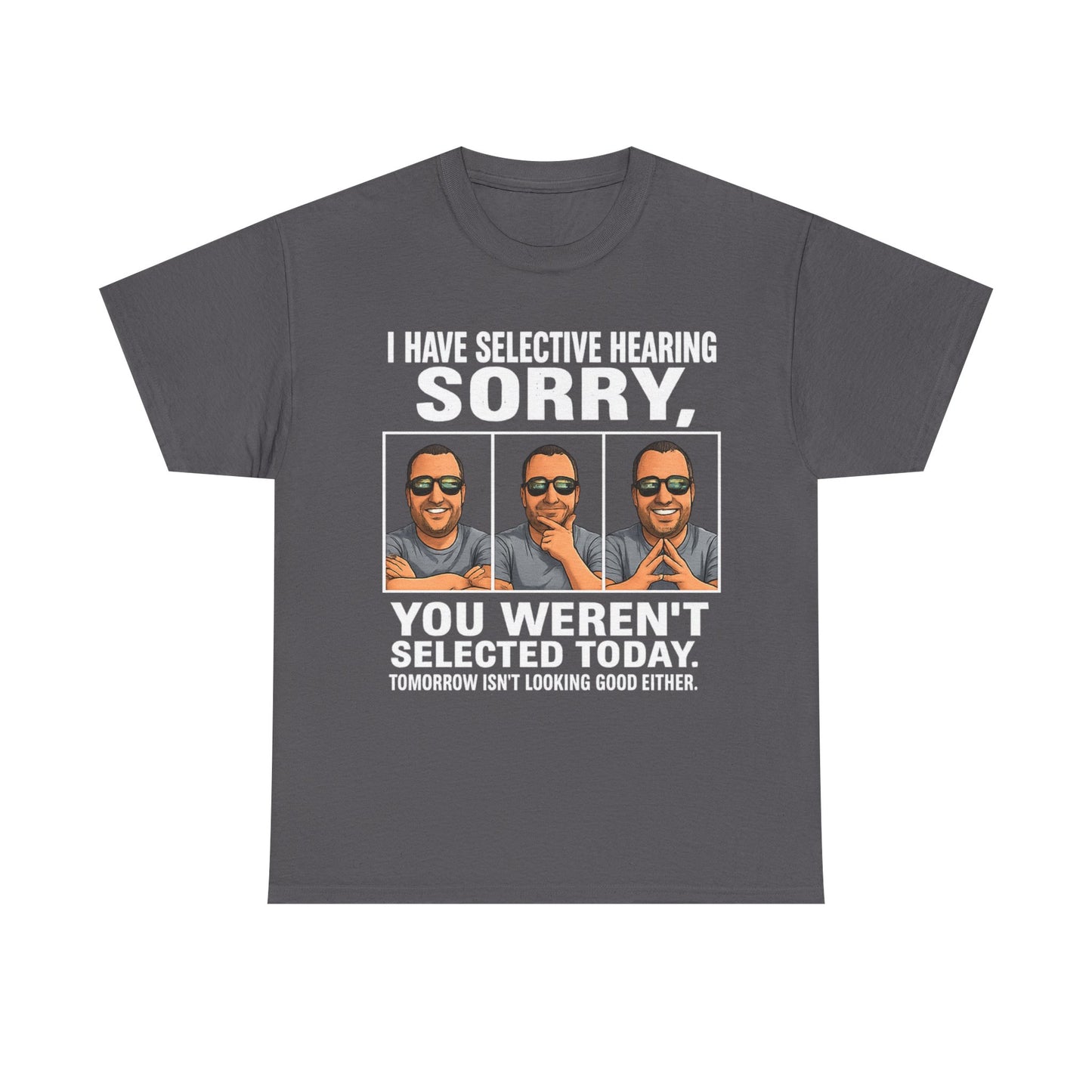 Funny Graphic Tee — "I Have Selective Hearing: Sorry, You Weren't Selected Today"