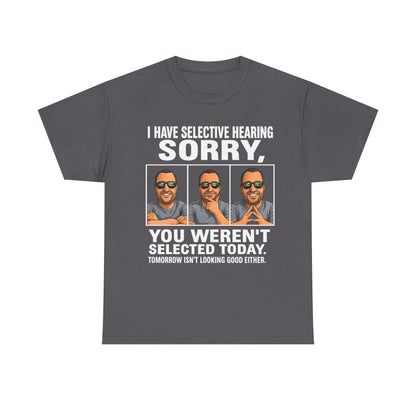Funny Graphic Tee — "I Have Selective Hearing: Sorry, You Weren't Selected Today"